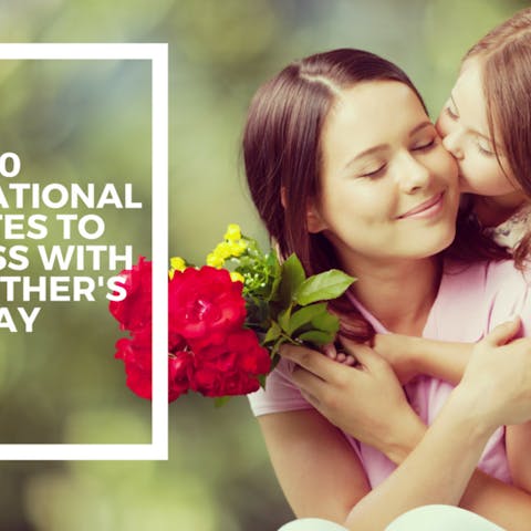 10 Inspirational Quotes To Impress With On Mother’s Day